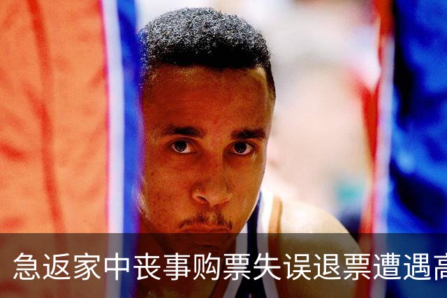 急返家中丧事购票失误退票遭遇高额手续费，航空公司承诺全额退款